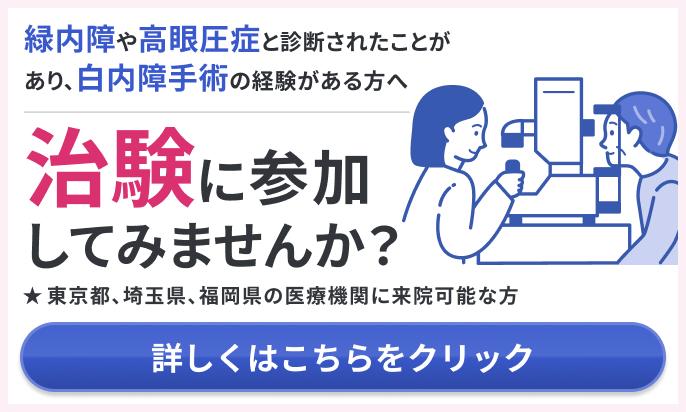 緑内障や高眼圧症と診断されたことがあり、白内障手術の経験がある方へ 治験に参加してみませんか？ ★東京都、埼玉県、福岡県の医療機関に来院可能な方 詳しくはこちらをクリック
