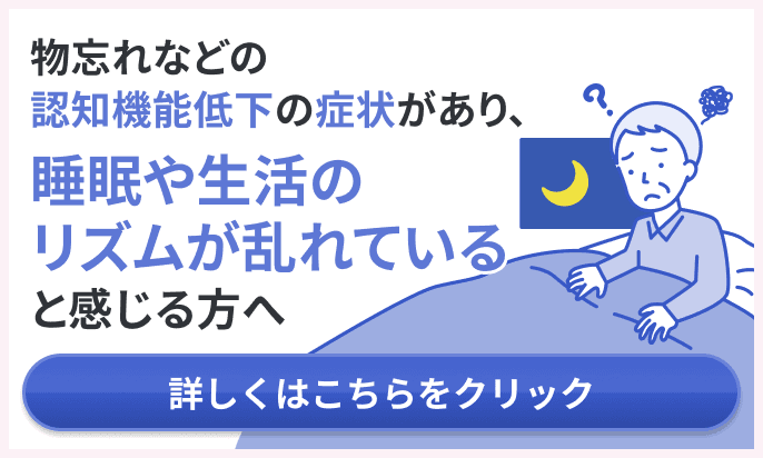 物忘れなどの認知機能低下の症状があり、睡眠や生活のリズムが乱れてると感じる方向けの治験募集バナー