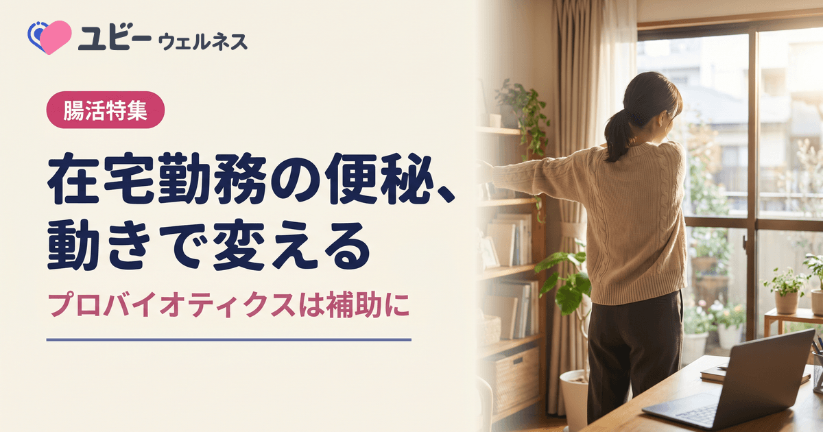 在宅勤務で座りっぱなしの日が続くとお腹が張り、便秘がちです。運動不足が原因ですか?腸内環境の見直しで改善できますか?