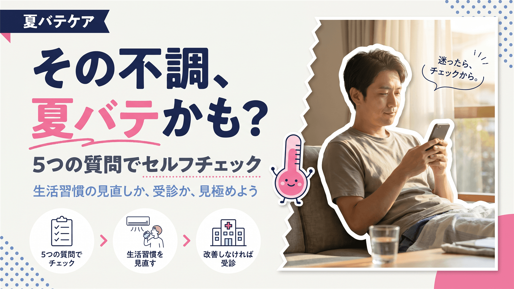 自分が夏バテかどうかをセルフチェックする方法はありますか?生活習慣の見直しで済むのか、受診が必要なのかの目安を教えてください。